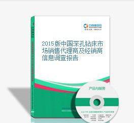 2015版中国深孔钻床市场销售代理商及经销商信息调查报告